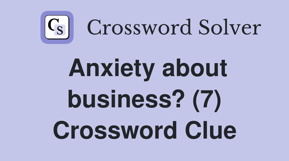 Anxiety about business? (7) Crossword Clue