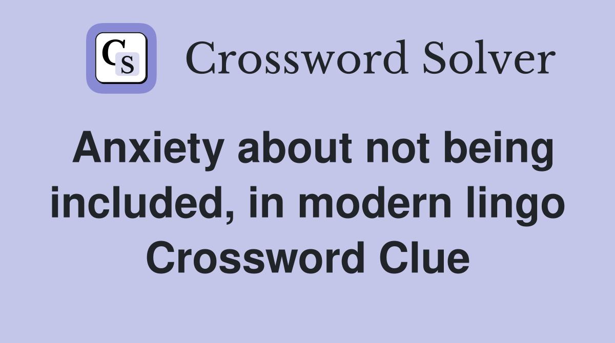 Anxiety about not being included, in modern lingo Crossword Clue