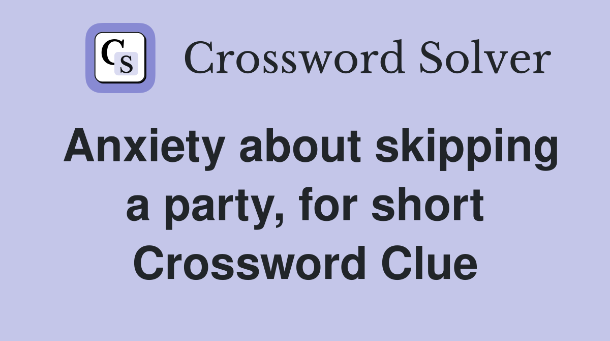 Anxiety about skipping a party, for short Crossword Clue