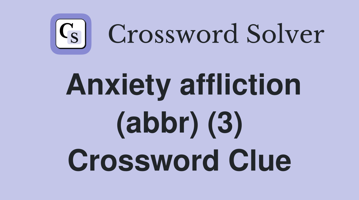 Anxiety affliction (abbr) (3) Crossword Clue