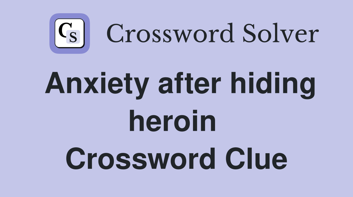 Anxiety after hiding heroin  Crossword Clue