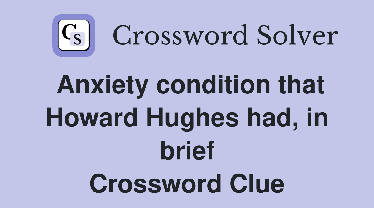 Anxiety condition that Howard Hughes had, in brief Crossword Clue