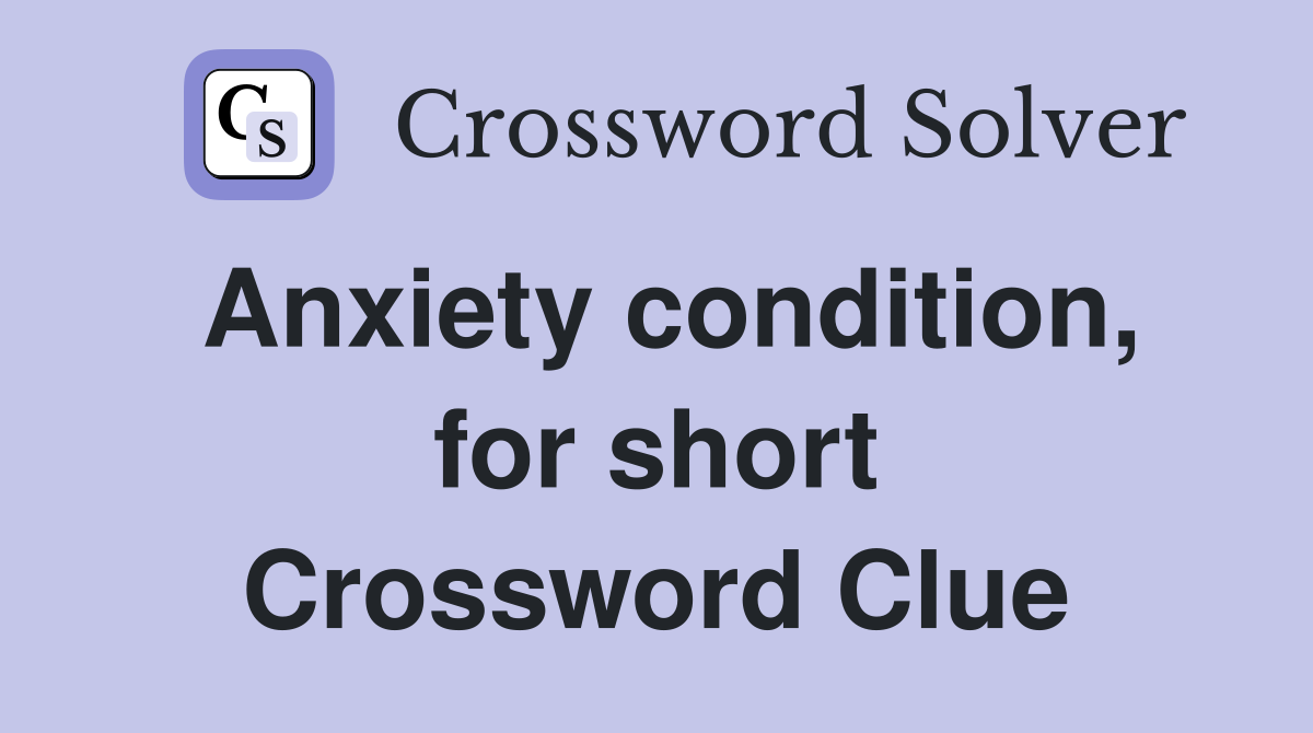 Anxiety condition, for short Crossword Clue
