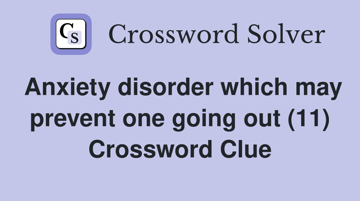 Anxiety disorder which may prevent one going out (11) Crossword Clue