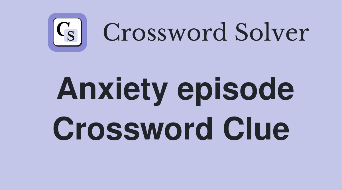 Anxiety episode Crossword Clue