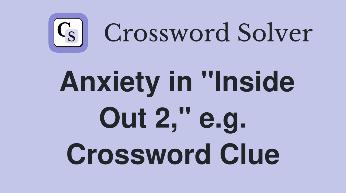 Anxiety in "Inside Out 2," e.g. Crossword Clue