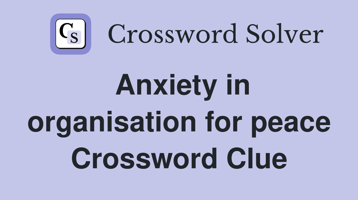 Anxiety in organisation for peace Crossword Clue