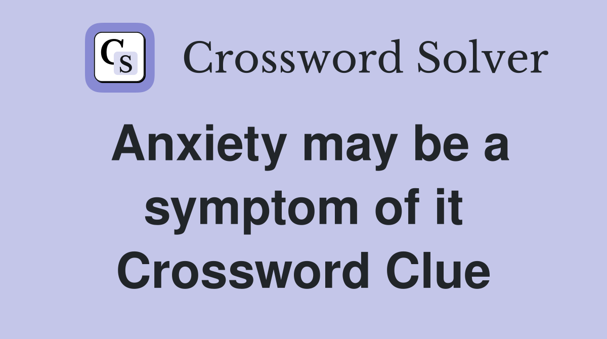 Anxiety may be a symptom of it Crossword Clue