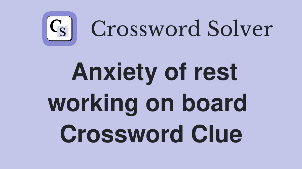 Anxiety of rest working on board  Crossword Clue