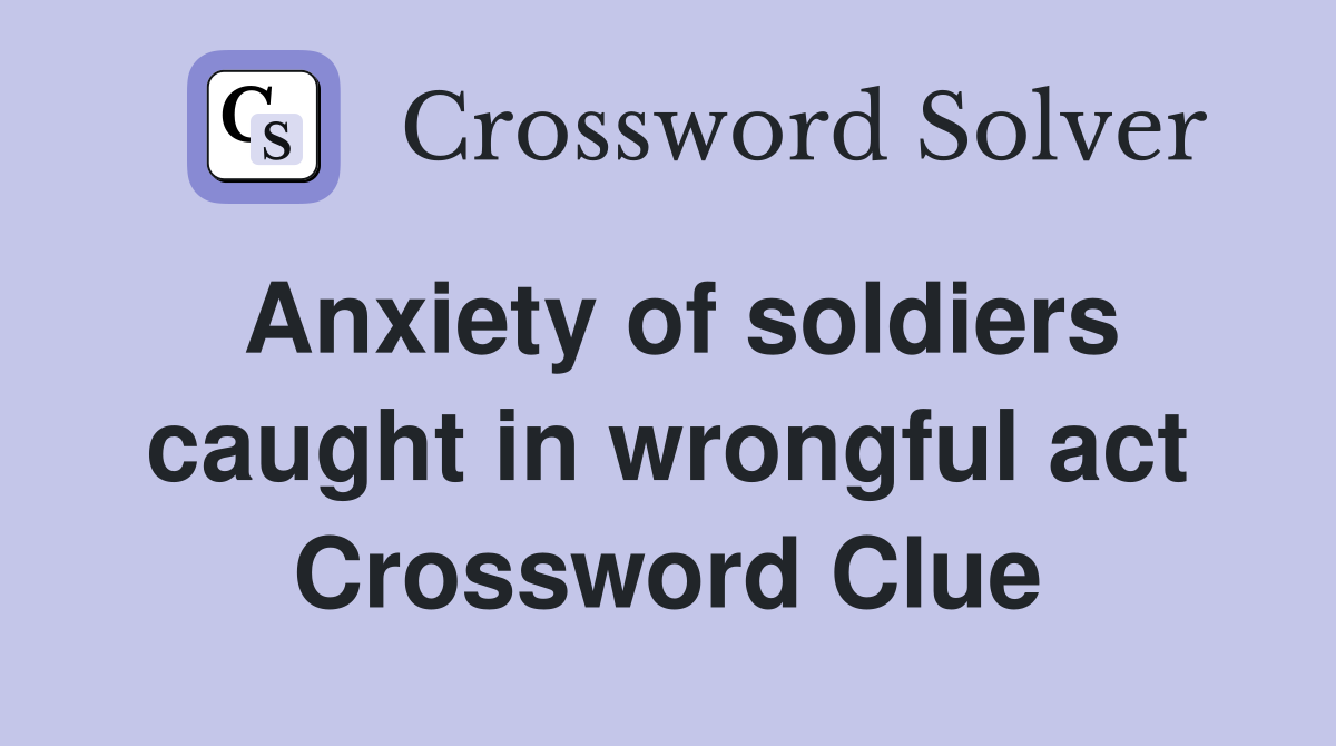 Anxiety of soldiers caught in wrongful act Crossword Clue