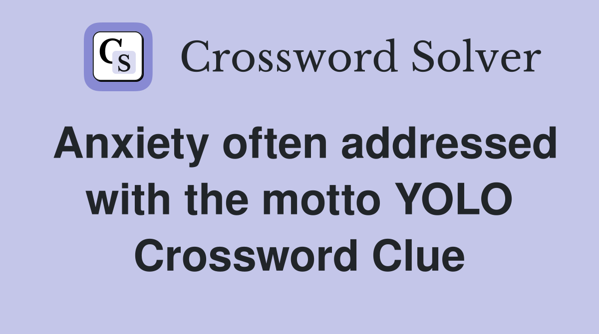 Anxiety often addressed with the motto YOLO Crossword Clue