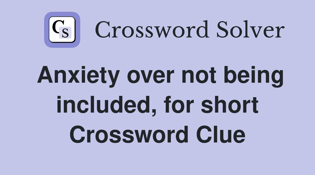 Anxiety over not being included, for short Crossword Clue