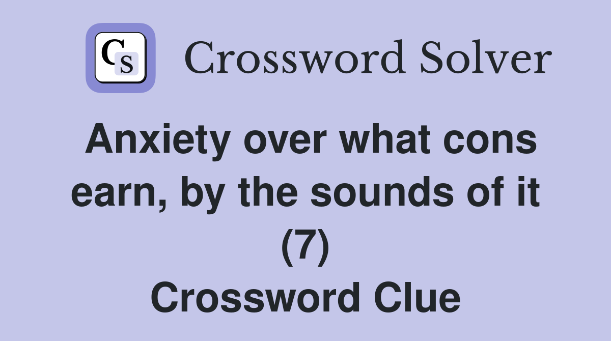 Anxiety over what cons earn, by the sounds of it (7) Crossword Clue