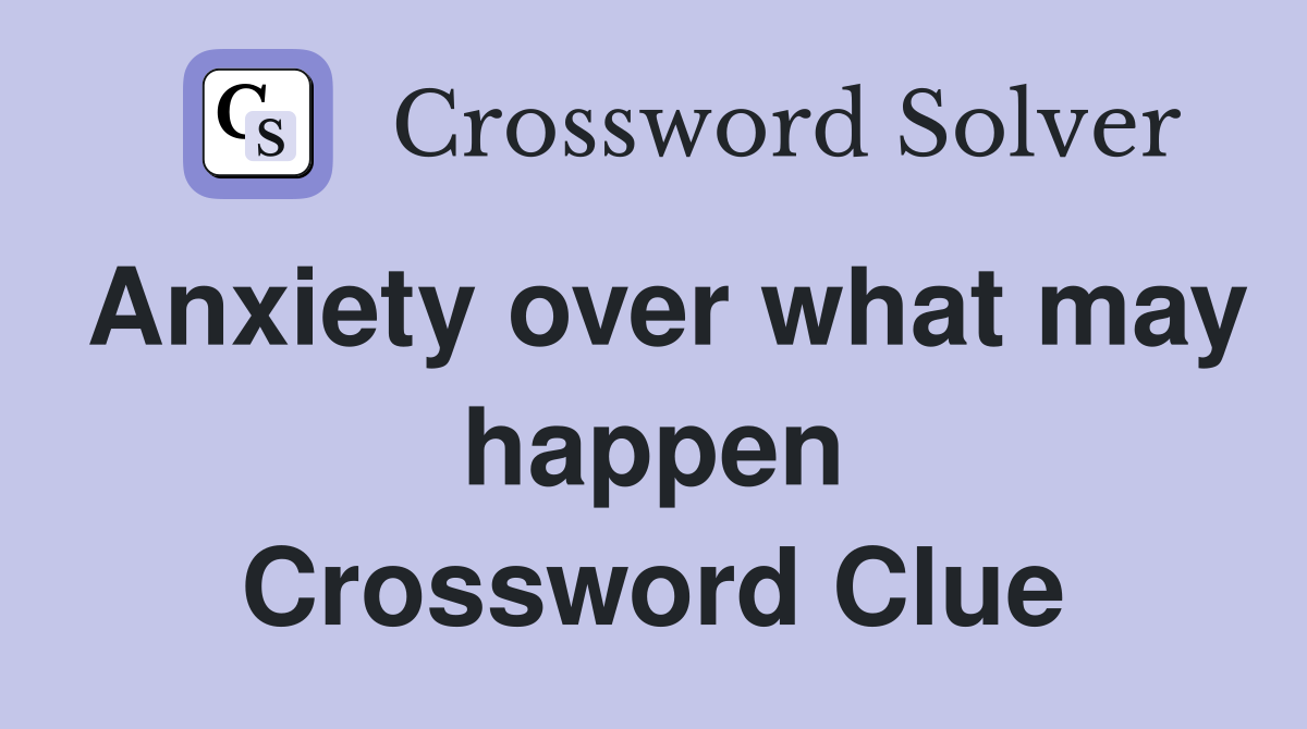 Anxiety over what may happen Crossword Clue