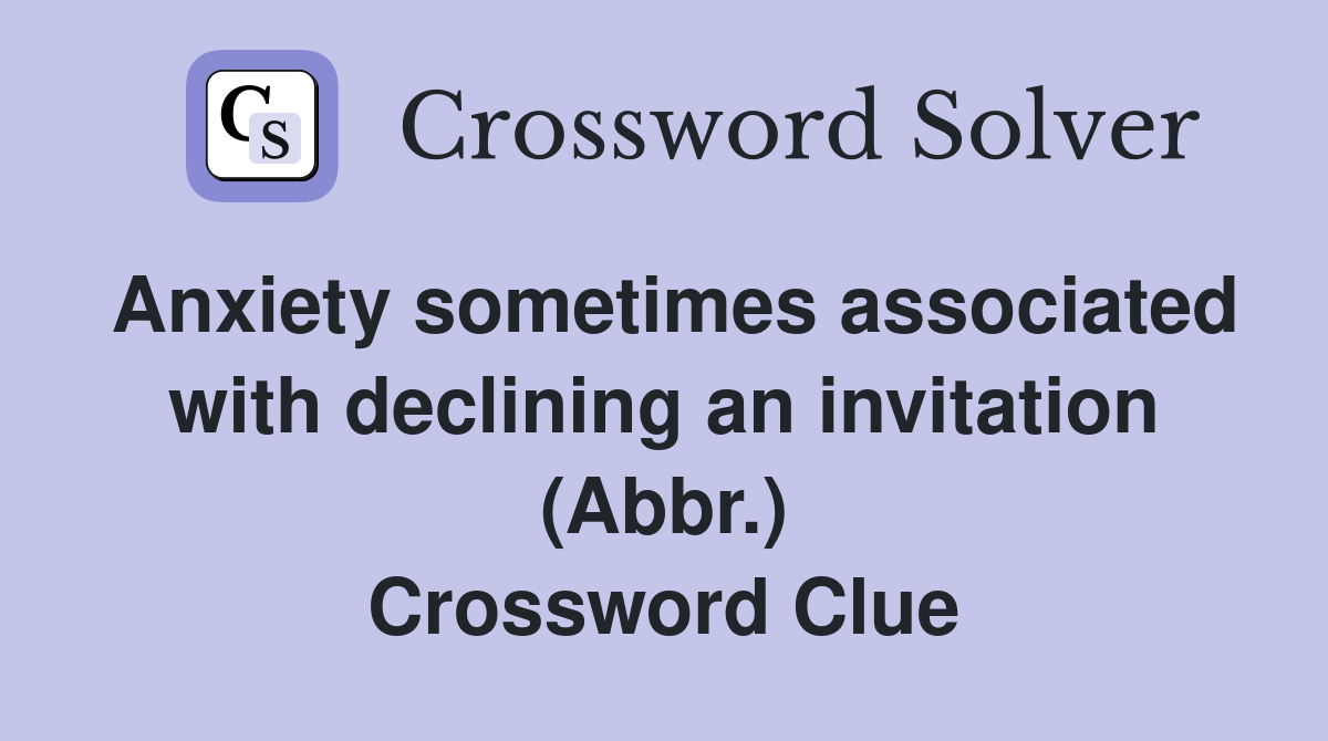 Anxiety sometimes associated with declining an invitation (Abbr.) Crossword Clue