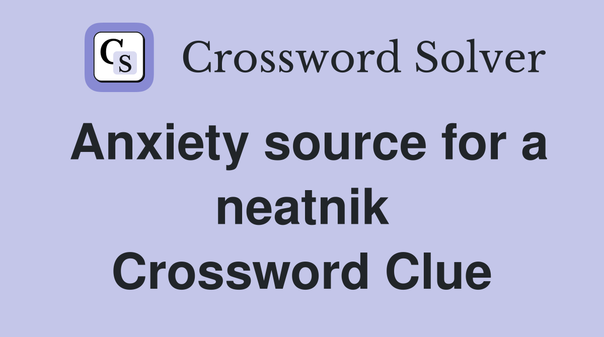 Anxiety source for a neatnik Crossword Clue