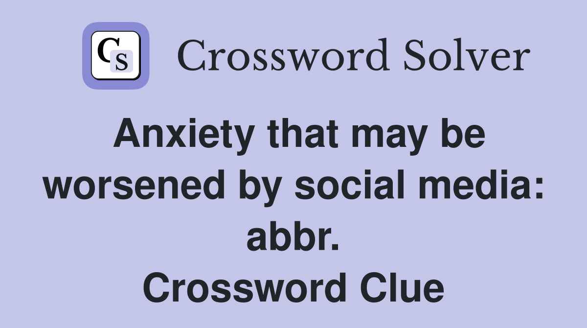 Anxiety that may be worsened by social media: abbr. Crossword Clue