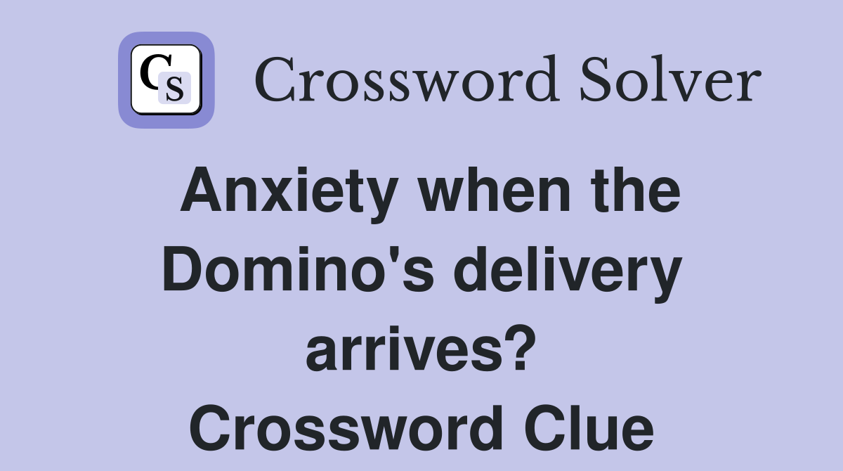 Anxiety when the Domino's delivery arrives? Crossword Clue