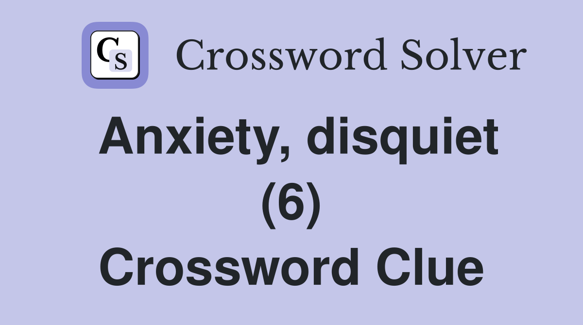 Anxiety, disquiet (6) Crossword Clue