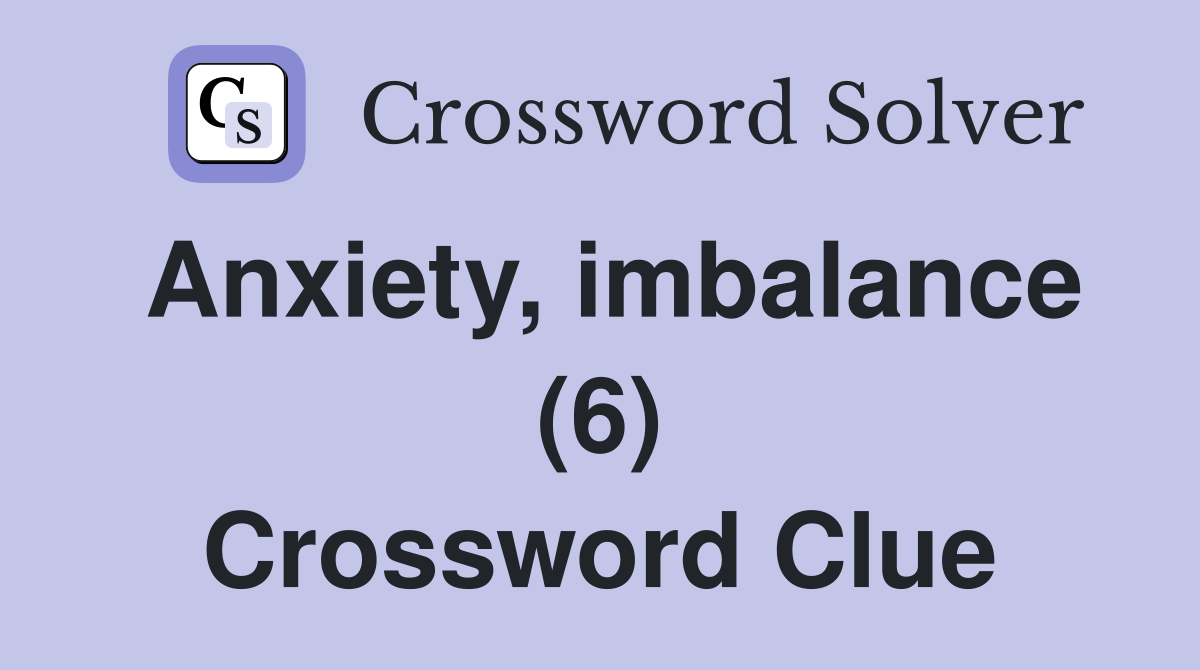Anxiety, imbalance (6) Crossword Clue