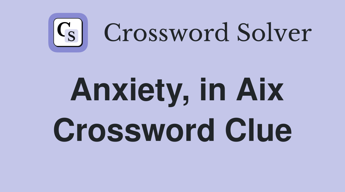 Anxiety, in Aix Crossword Clue