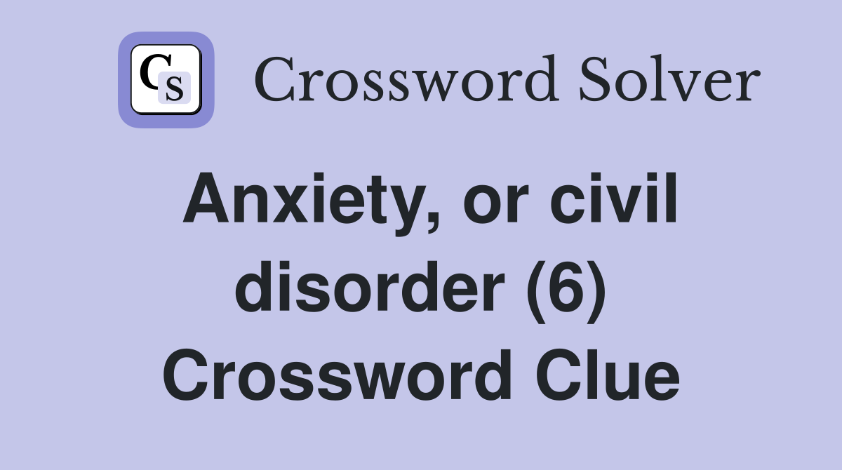 Anxiety, or civil disorder (6) Crossword Clue