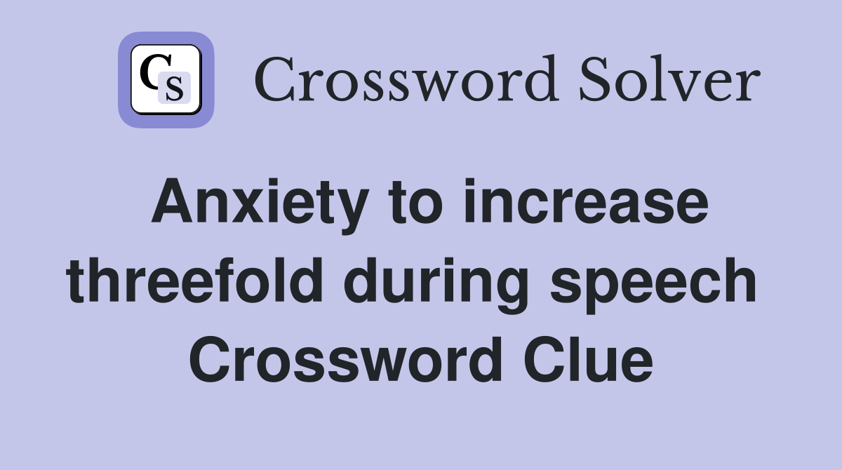 Anxiety to increase threefold during speech  Crossword Clue