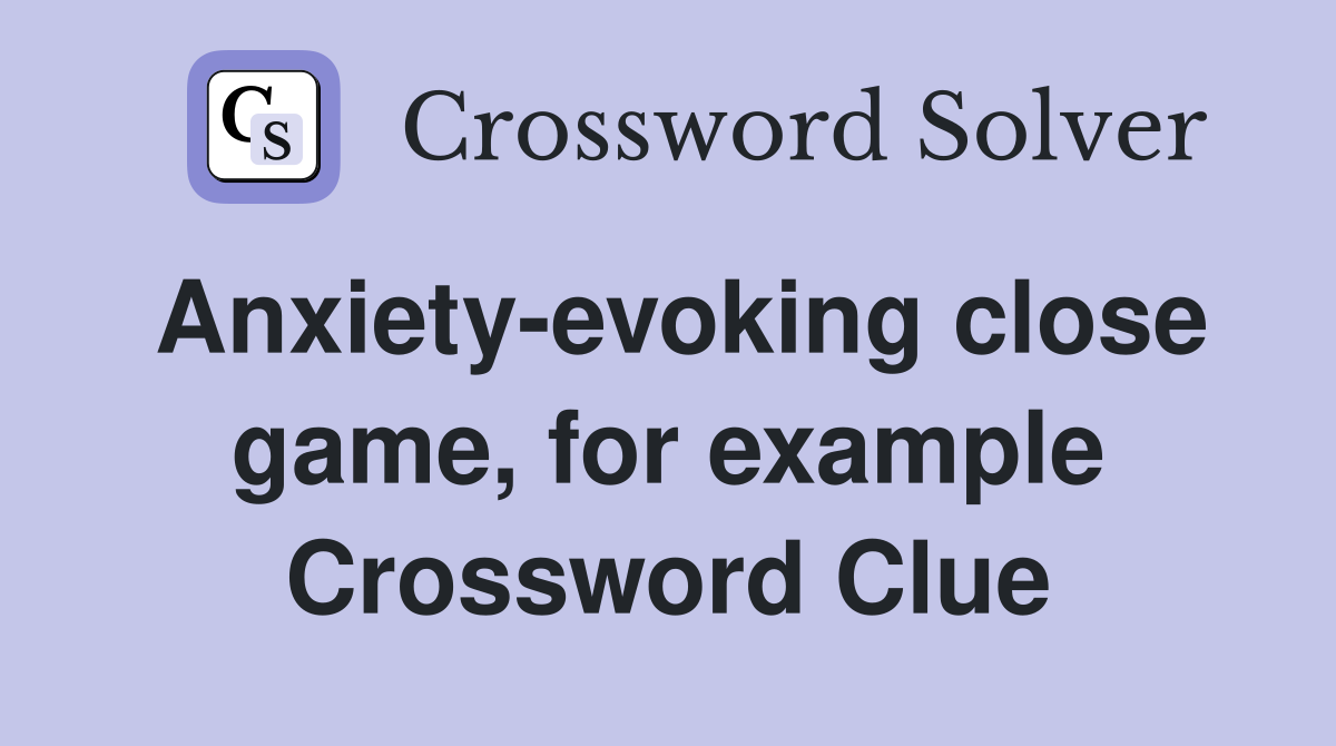 Anxiety-evoking close game, for example Crossword Clue