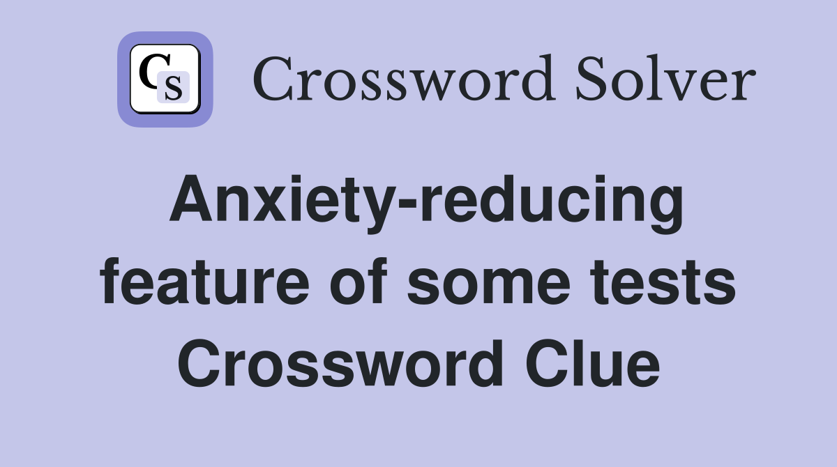 Anxiety-reducing feature of some tests Crossword Clue