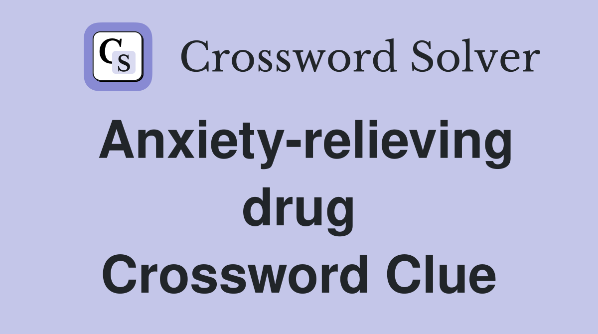 Anxiety-relieving drug Crossword Clue