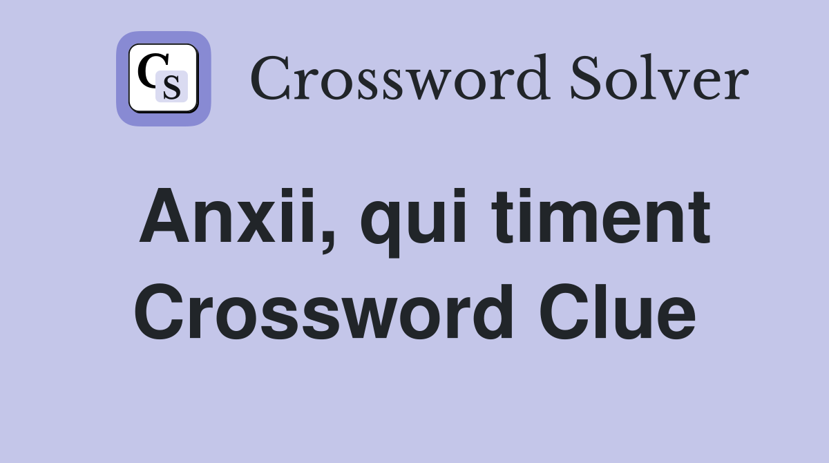 Anxii qui timent Crossword Clue Answers Crossword Solver