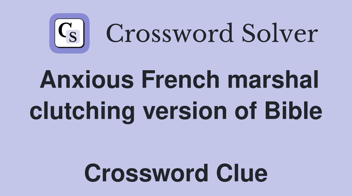Anxious French marshal clutching version of Bible  Crossword Clue