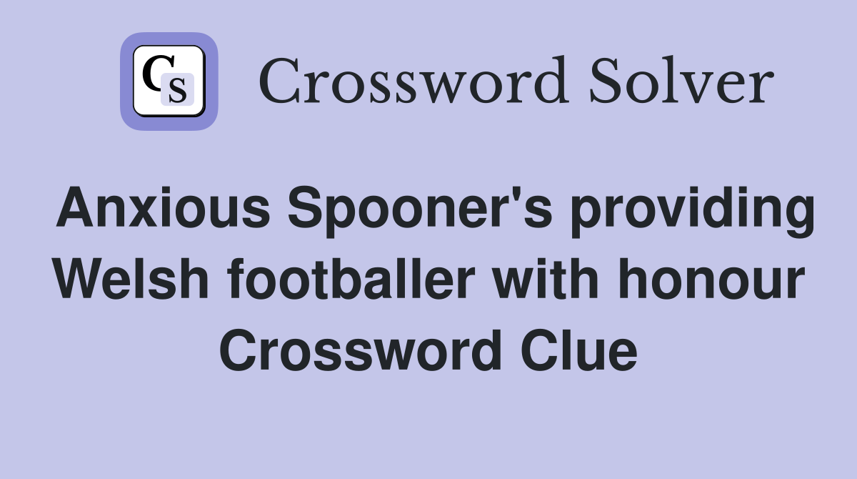 Anxious Spooner's providing Welsh footballer with honour Crossword Clue