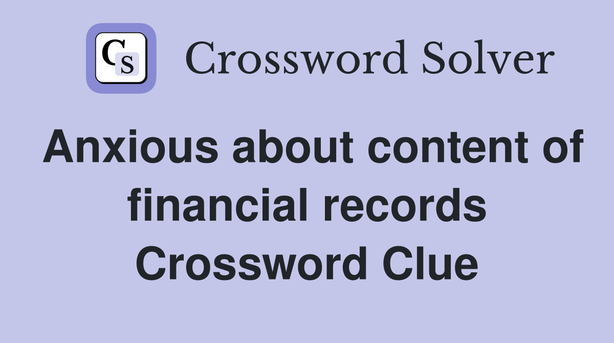 Anxious about content of financial records Crossword Clue