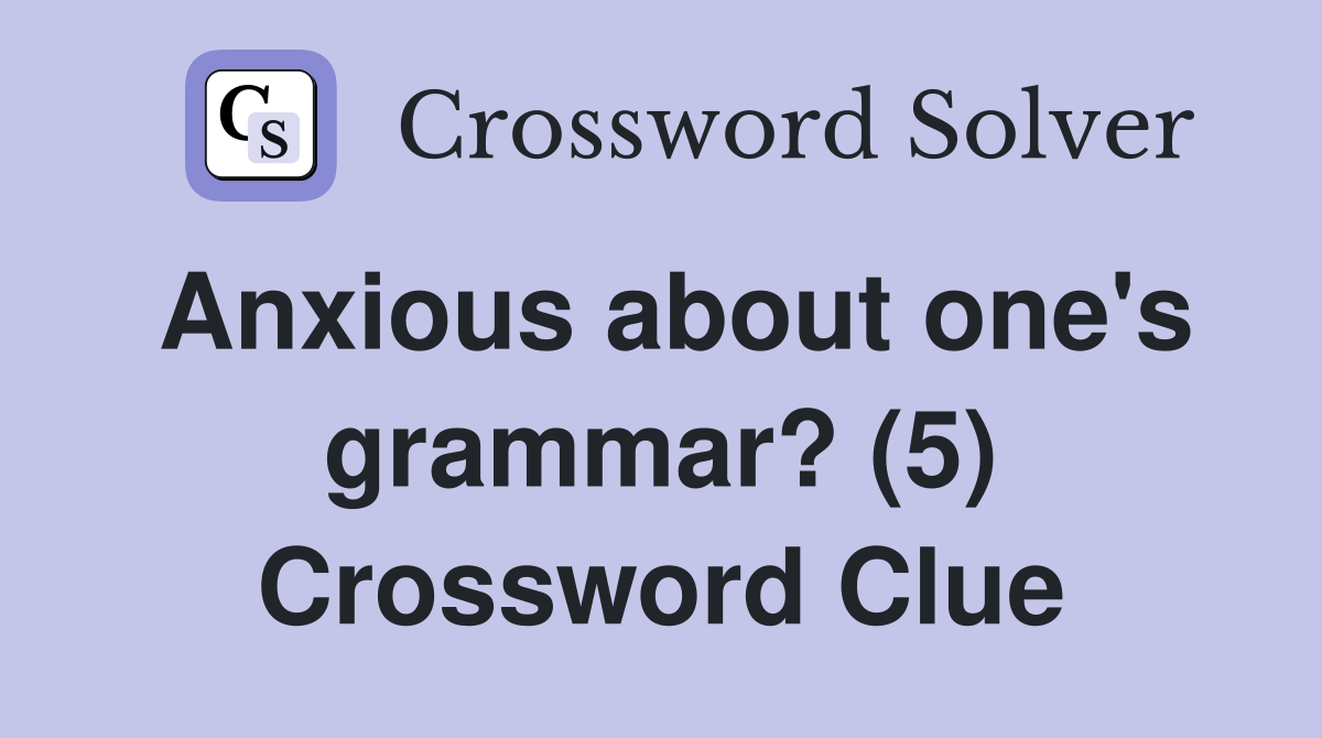 Anxious about one's grammar? (5) Crossword Clue