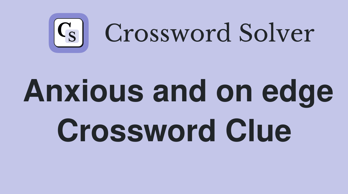Anxious and on edge Crossword Clue