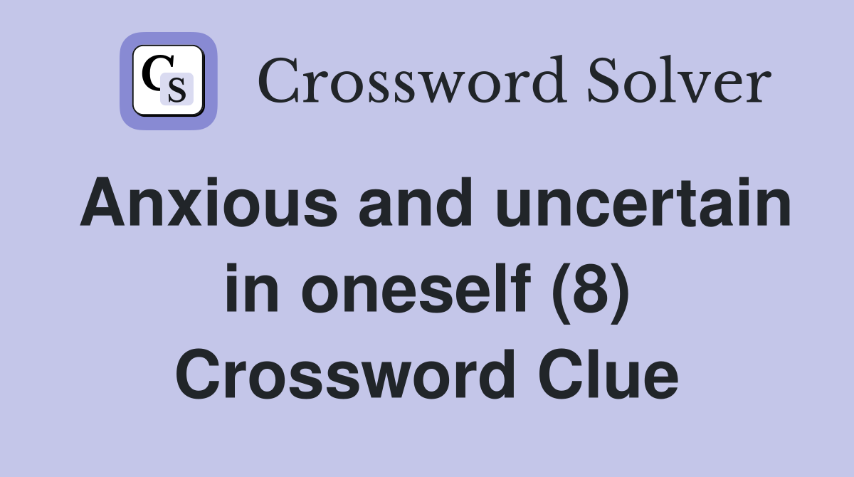 Anxious and uncertain in oneself (8) Crossword Clue