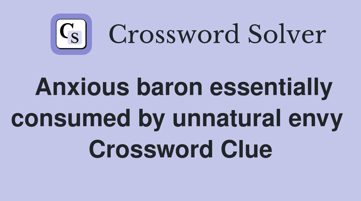 Anxious baron essentially consumed by unnatural envy  Crossword Clue