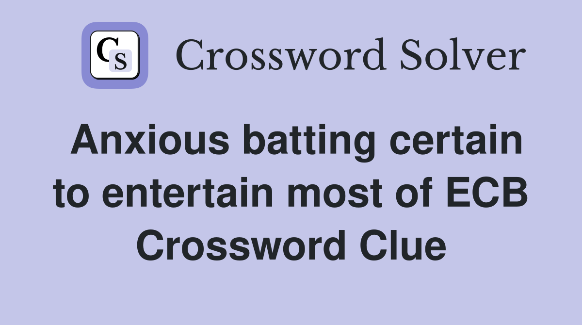 Anxious batting certain to entertain most of ECB Crossword Clue