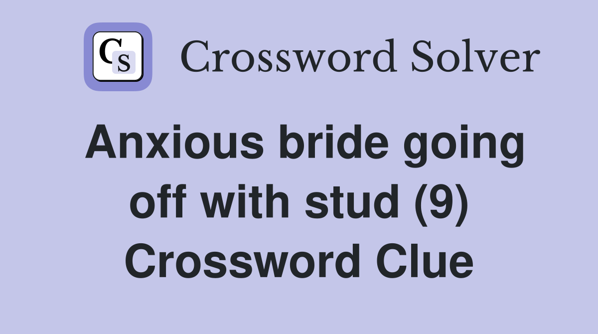 Anxious bride going off with stud (9) Crossword Clue