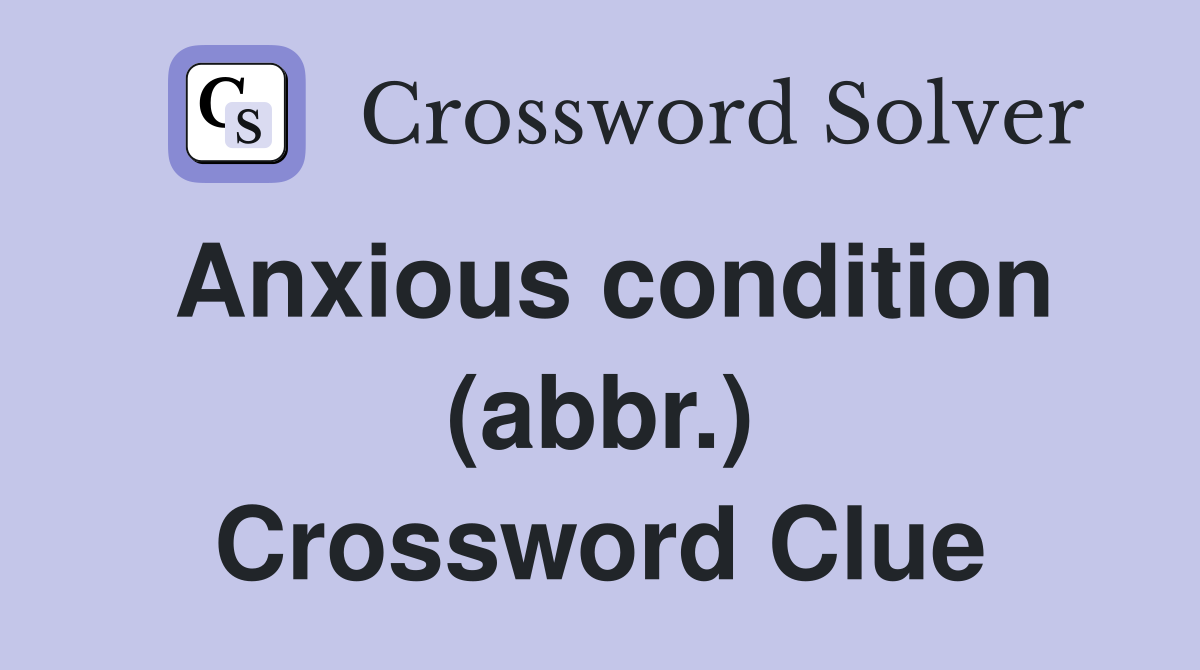 Anxious condition (abbr.) Crossword Clue