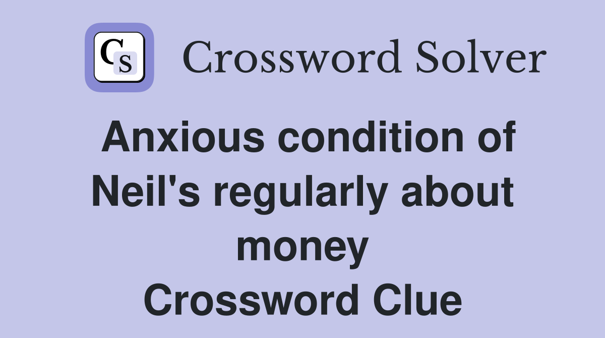 Anxious condition of Neil's regularly about money Crossword Clue
