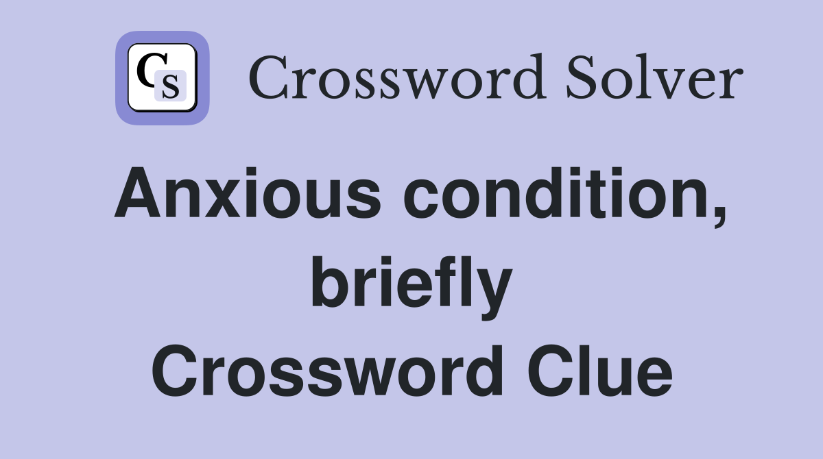 Anxious condition, briefly Crossword Clue