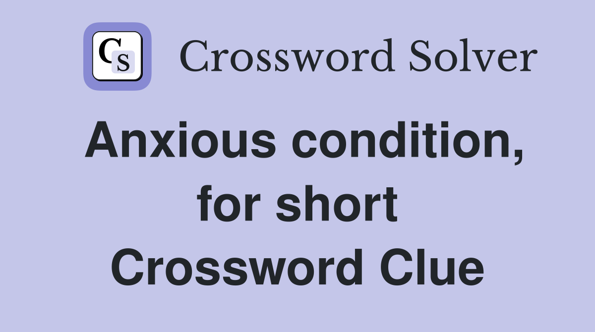 Anxious condition, for short Crossword Clue