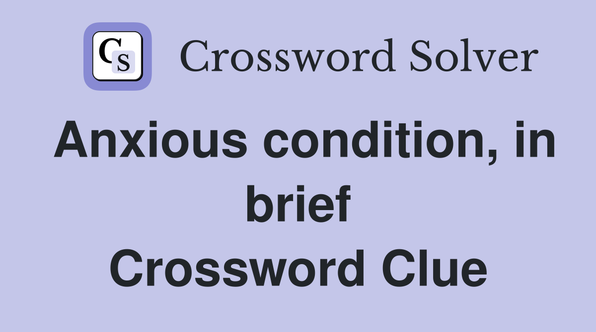 Anxious condition, in brief Crossword Clue