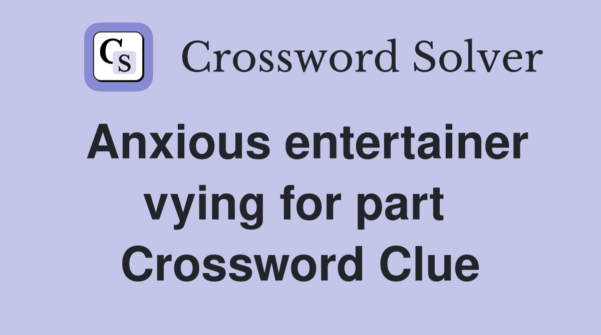 Anxious entertainer vying for part  Crossword Clue