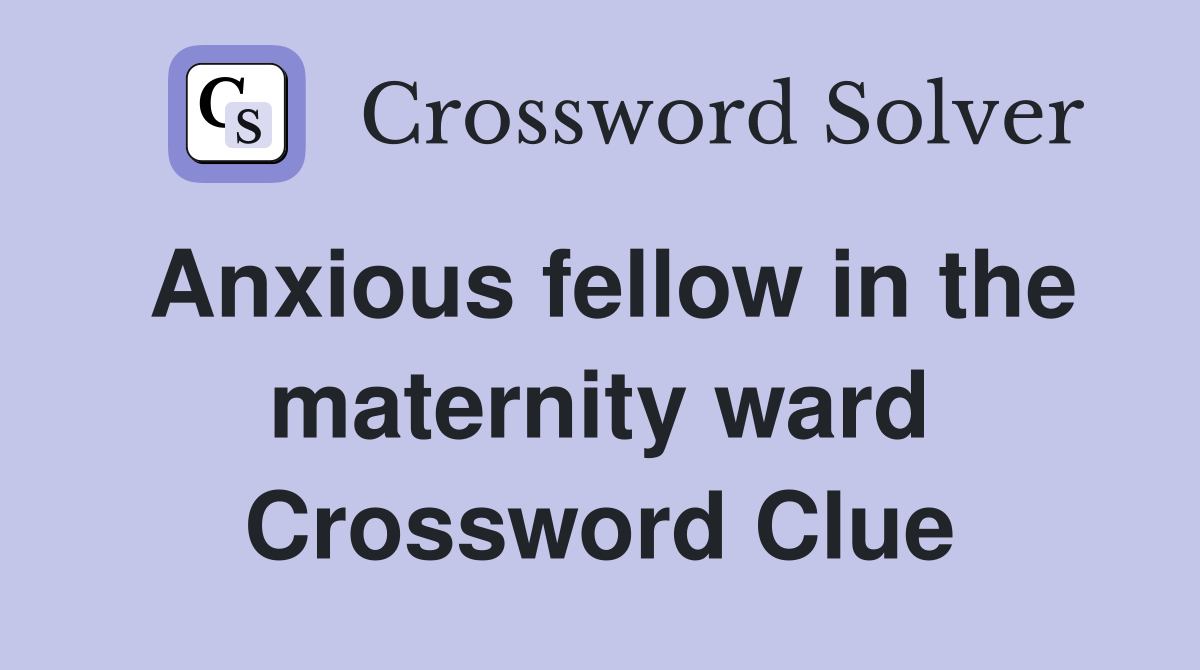 Anxious fellow in the maternity ward Crossword Clue