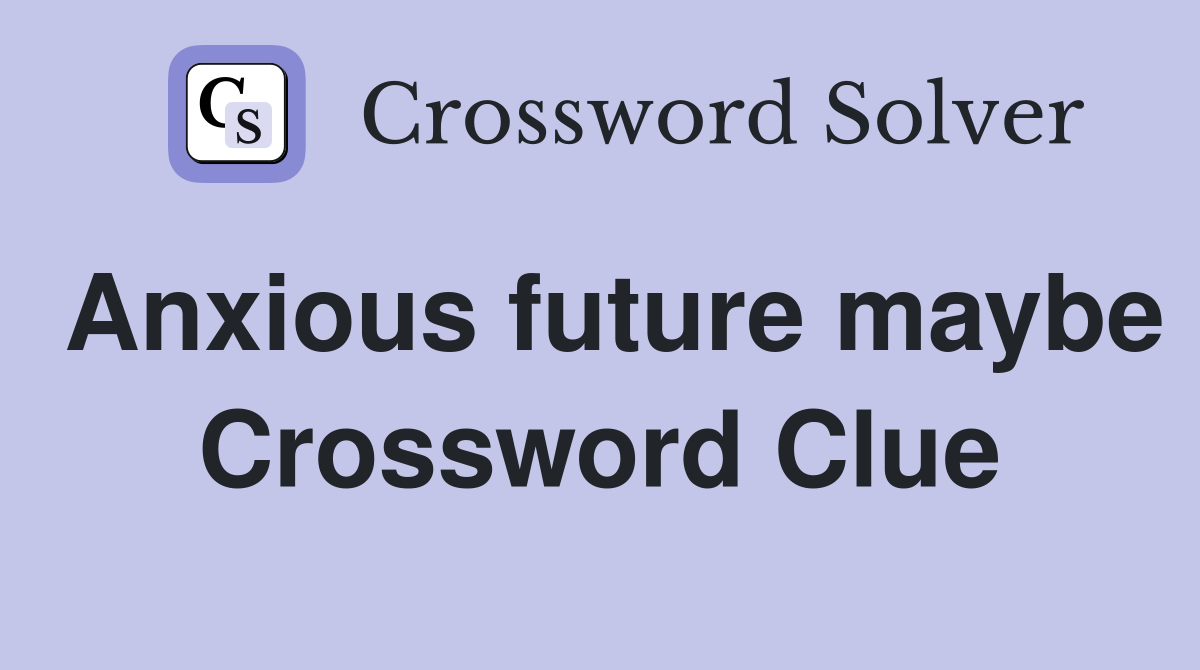 Anxious future maybe Crossword Clue