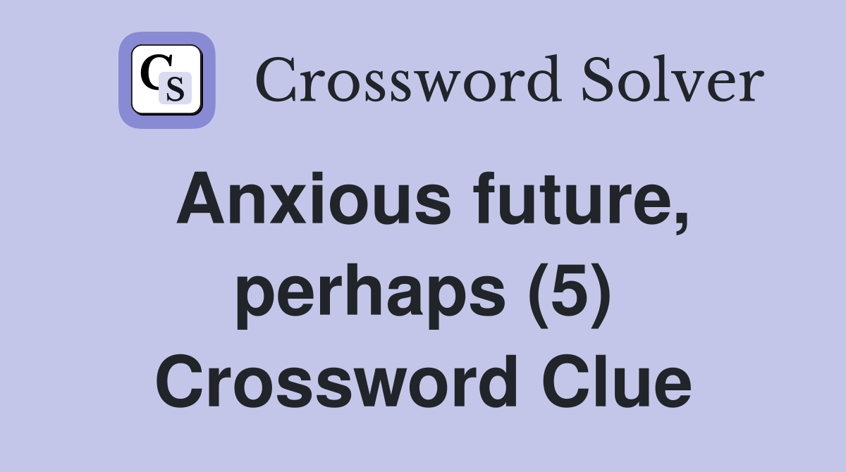 Anxious future, perhaps (5) Crossword Clue