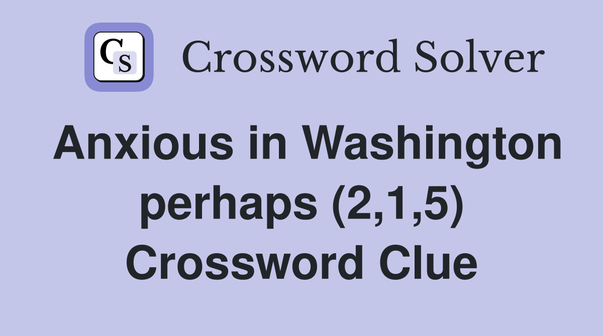 Anxious in Washington perhaps (2,1,5) Crossword Clue